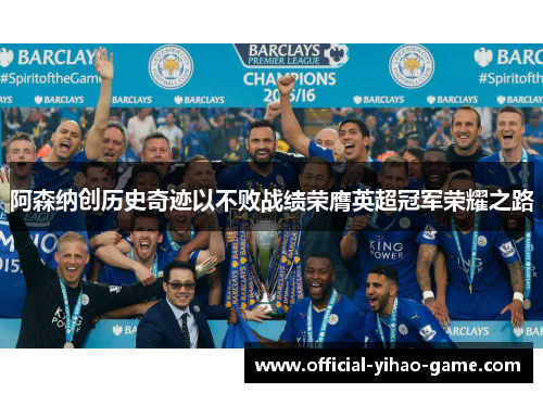 阿森纳创历史奇迹以不败战绩荣膺英超冠军荣耀之路 阿森纳创历史奇迹以不败战绩荣膺英超冠军荣耀之路