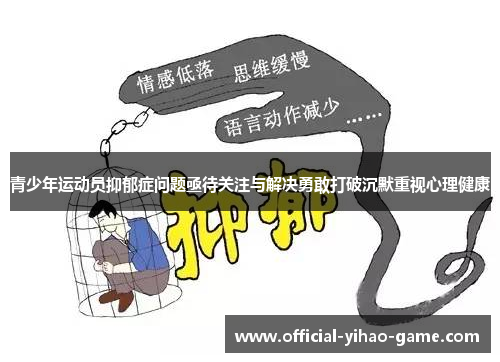 青少年运动员抑郁症问题亟待关注与解决勇敢打破沉默重视心理健康 青少年运动员抑郁症问题亟待关注与解决勇敢打破沉默重视心理健康